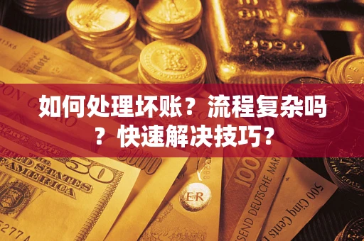 武汉如何处理坏账？流程复杂吗？快速解决技巧？
