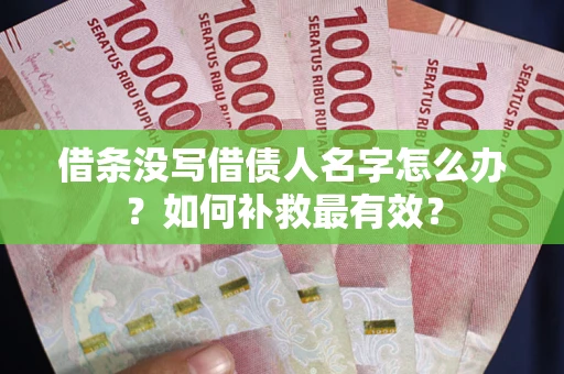 武汉借条没写借债人名字怎么办？如何补救最有效？