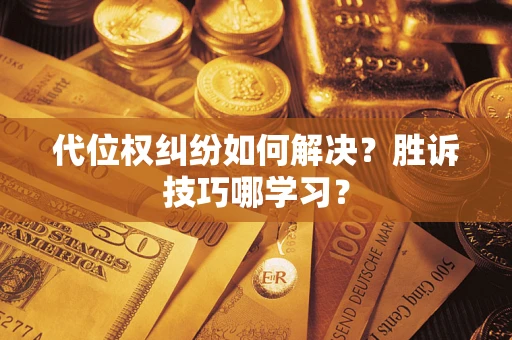 武汉代位权纠纷如何解决？胜诉技巧哪学习？