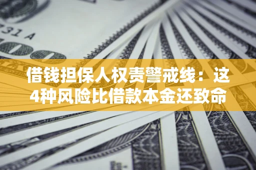 武汉借钱担保人权责警戒线：这4种风险比借款本金还致命