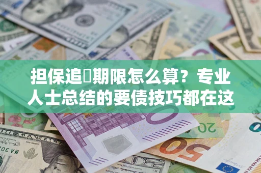 武汉担保追償期限怎么算？专业人士总结的要债技巧都在这里了
