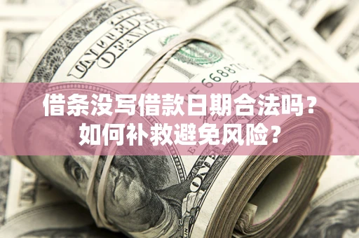 武汉借条没写借款日期合法吗？如何补救避免风险？