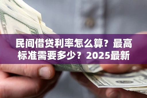 武汉民间借贷利率怎么算？最高标准需要多少？2025最新避坑指南