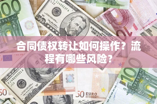 武汉合同债权转让如何操作？流程有哪些风险？