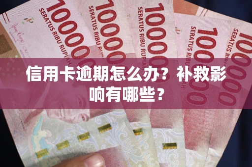 武汉信用卡逾期怎么办？补救影响有哪些？