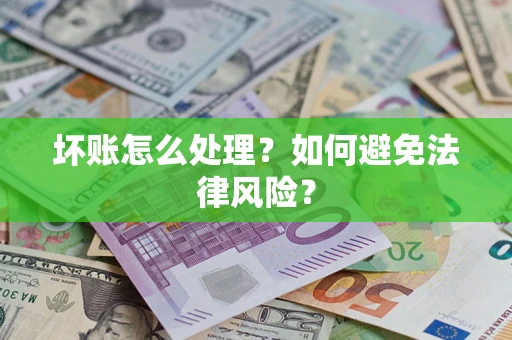 武汉坏账怎么处理？如何避免法律风险？