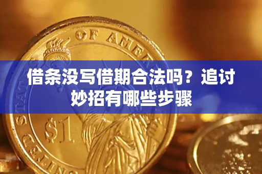 武汉借条没写借期合法吗？追讨妙招有哪些步骤