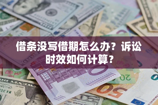 武汉借条没写借期怎么办？诉讼时效如何计算？